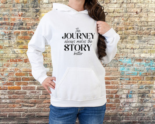 The Journey Always Makes the Story Better Hooded Sweatshirt